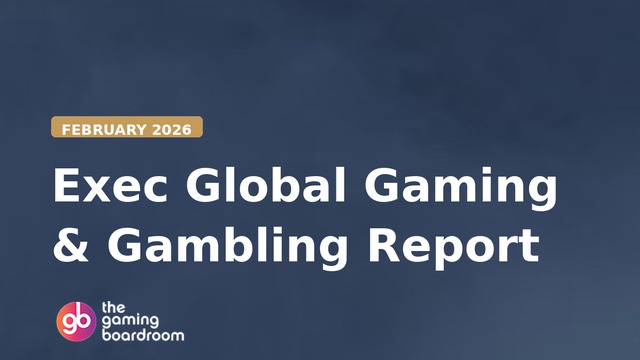 Exec Global Gaming & Gambling Report — February 2026