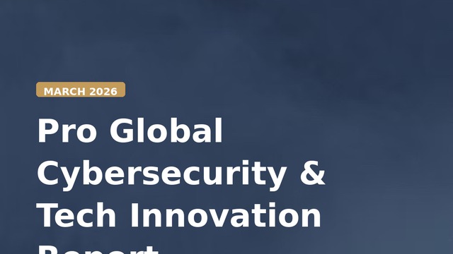 Pro Global Cybersecurity & Tech Innovation Report — March 2026