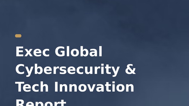 Exec Global Cybersecurity & Tech Innovation Report
