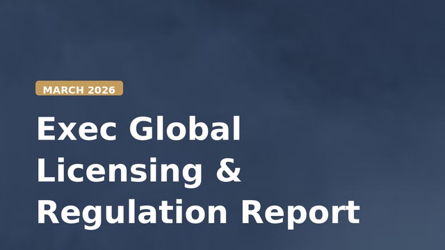 Exec Global Licensing & Regulation Report — March 2026