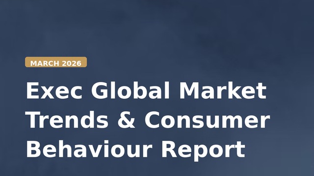 Exec Global Market Trends & Consumer Behaviour Report — March 2026